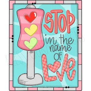 May include: A pink traffic light with hearts for lights, with the text "STOP in the name of LOVE" in red and pink letters on a blue background.