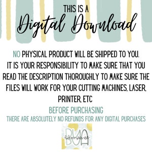 May include: A digital download graphic with a blue and yellow striped background. The text "THIS IS A Digital Download" is in black. The text "NO PHYSICAL PRODUCT WILL BE SHIPPED TO YOU. IT IS YOUR RESPONSIBILITY TO MAKE SURE THAT YOU READ THE DESCRIPTION THOROUGHLY TO MAKE SURE THE FILES WILL WORK FOR YOUR CUTTING MACHINES, LASER, PRINTER, ETC BEFORE PURCHASING THERE ARE ABSOLUTELY NO REFUNDS FOR ANY DIGITAL PURCHASES" is in black. A small logo with the text "DUO bless your art" is in the bottom right corner.