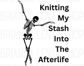 Knitting My Stash Into The Afterlife SVG, PNG, PDF Download File, Knitting Clip Art Clip Art, Knitting Sticker, Yarn Stash Sticker,
