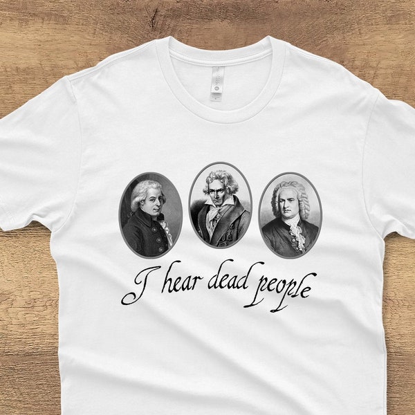 I Hear Dead People Music Shirt, Bach, Beethoven and Mozart Musician Gift, Classical Music Teacher Gift, Music T-shirt