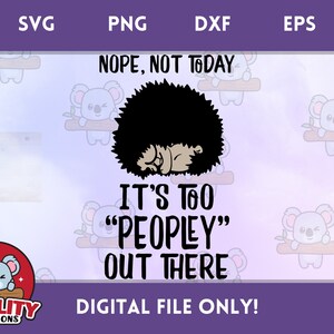 Nope, not today...It&#39;s too Peopley out there - SVG Instant Download Digital File