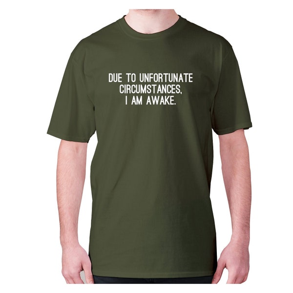 Mens funny t-shirt slogan tee sarcasm sarcastic humour - Due to unfortunate circumstances, I am awake - men's premium t-shirt