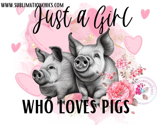 SUBLIMATION DESIGNS Ready to Press, Sublimation Designs, Just a Girl Who  Loves Pigs, Mother's Day Gift 