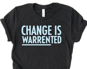 Elizabeth Warren Shirt | Warren 2020 Change is WARRENted Democratic Liberal Political Shirt | Presidential Election Tee | Politics Activist