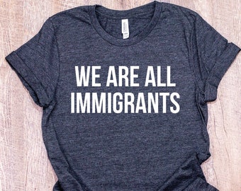 Equality Shirt | We Are All Immigrants | Political TShirts, Birthright Protest, Liberal, Democrat, Protest Tee, Kindness, Policy & Change