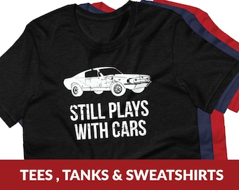 Still Plays with Cars Shirt - Car Shirt Gift for Dad Grandpa T-shirt Men Women Tshirt Cars Classic Mechanic Automobile Auto
