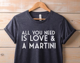 Womens All You Need is Love and a Martini Shirt | Cute TShirt, Ladies, Funny Drinking Tee, Gift for sister, martini gift for her, love shirt