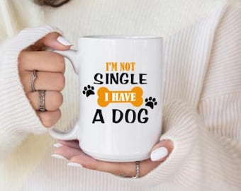 I'm Not Single, I have a Dog Mug/Dog Lover/Funny Dog Gift/Gift for Dog Lover/Dog Coffee Mug/Dog Mom/Dog Dad/Custom Pet Gift