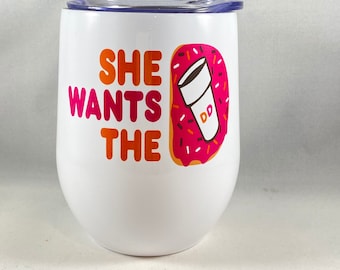 Dunkin Donuts Coffee Tumbler/She Wants the D/Coffee Lover/Gifts for Her/Funny Coffee Mug/Coffee Gift/Bachelorette Gift/Bride Gift