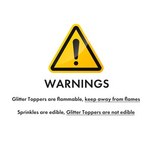 May include: A yellow warning triangle with an exclamation point inside. The text below reads: "WARNINGS Glitter Toppers are flammable, keep away from flames Sprinkles are edible, Glitter Toppers are not edible"