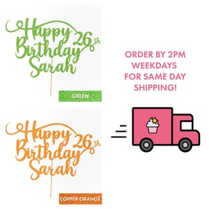 May include: Two cake toppers with the text "Happy 26th Birthday Sarah" in green glitter and copper orange glitter. The text is in a cursive font. The cake toppers are on a white background. The text "ORDER BY 2PM WEEKDAYS FOR SAME DAY SHIPPING!" is in the upper right corner of the image. A pink delivery truck with a cupcake on top is in the upper right corner of the image.