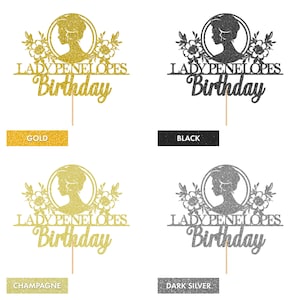 May include: Four cake toppers with a silhouette of a woman's head with flowers and the text "Lady Penelope's Birthday". The toppers are shown in four colors: gold, black, champagne, and dark silver.