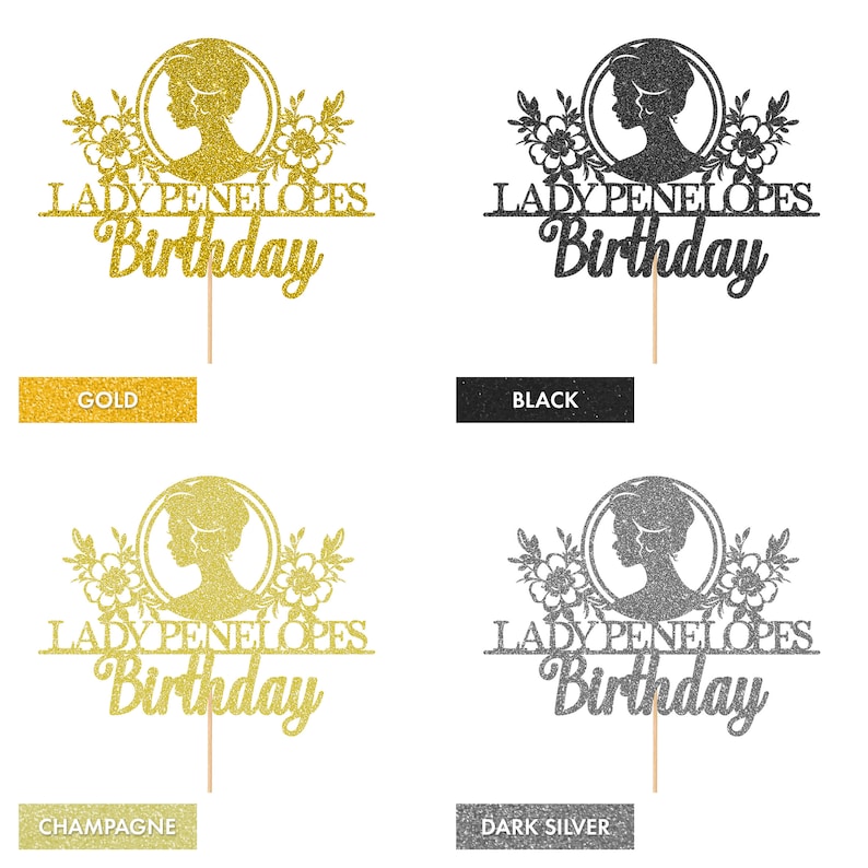 May include: Four cake toppers with a silhouette of a woman's head with flowers and the text "Lady Penelope's Birthday". The toppers are shown in four colors: gold, black, champagne, and dark silver.