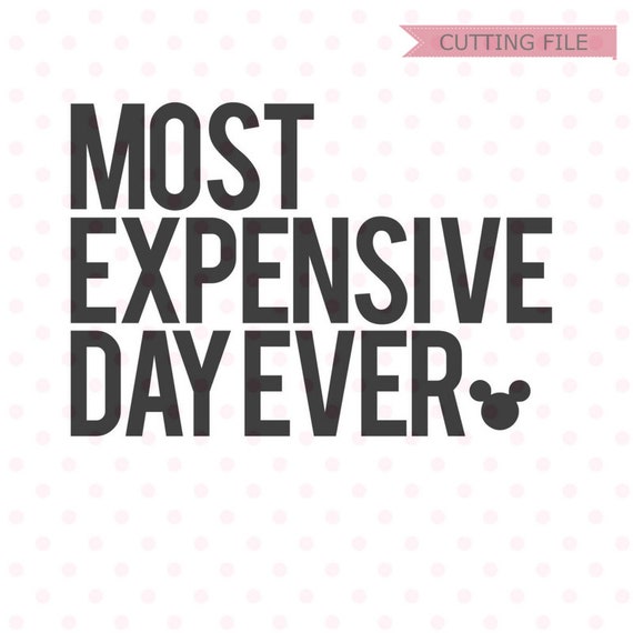 Download Disney Most Expensive Day Ever SVG Disney trip svg dxf and ...