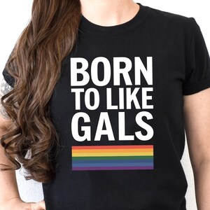 Born To Like Gals Shirt, LGBTQ+ Pride Tee For Women, Gay Pride Apparel, Lesbian Love Shirt, Proud Queer Clothing, Rainbow Support