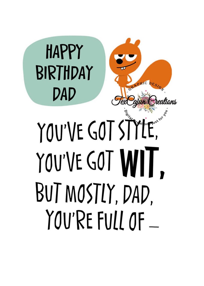 May include: A birthday card with a cartoon squirrel and the text "Happy Birthday Dad You've Got Style, You've Got Wit, But Mostly, Dad, You're Full Of -"