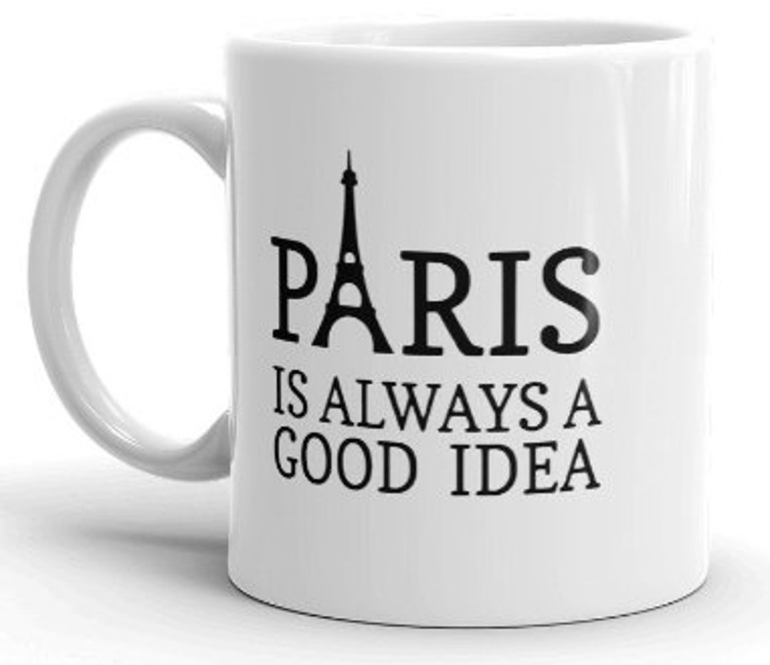 Paris is Always a Good Idea Mug, Travel Mug, Paris Mug,travel Gift,  Wanderlust, Cute Womens Mugs, Fashion Mug, Girl Mug, Cute Mugs for Women 