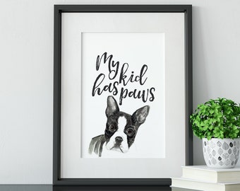 Boston Terrier Furbaby Digital Print, "My kid has paws" wall decor, print from home, digital download, Pet lover,  Dog Lover, Printable
