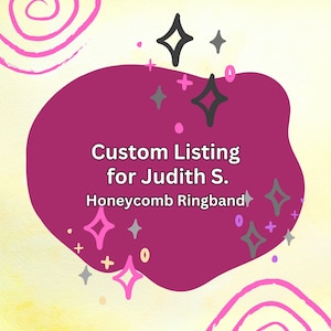 May include: A custom listing graphic for Judith S. featuring the text "Custom Listing for Judith S. Honeycomb Ringband" on a magenta shape with decorative stars and swirls on a yellow background.