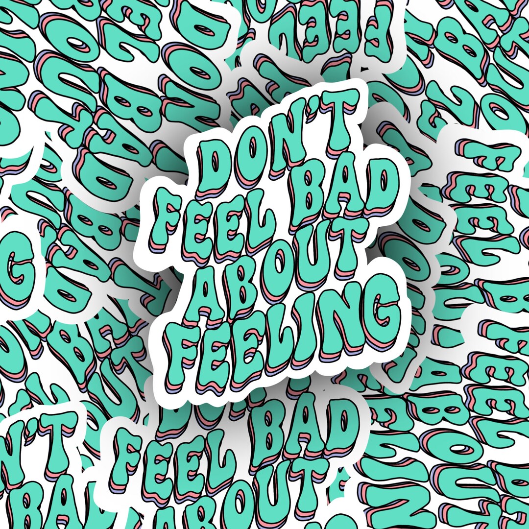 Dont Feel Bad About Feeling Sticker - Etsy