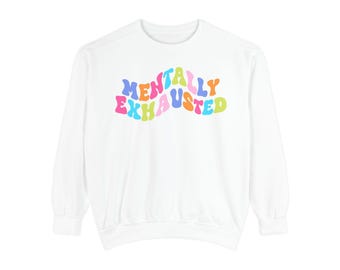 Mentally Exhausted Unisex Garment-Dyed Sweatshirt