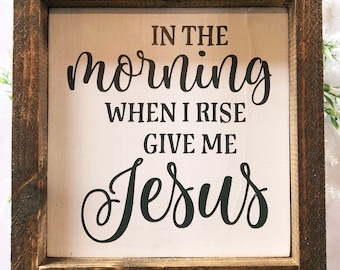 In the morning when I rise, give me Jesus | Religious | MADE TO ORDER