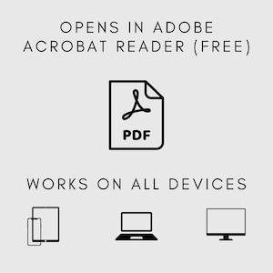 May include: A black and white illustration of a PDF file with the text 'PDF' inside. The text 'Opens in Adobe Acrobat Reader (Free)' is above the illustration and the text 'Works on all devices' is below the illustration. Below the text, there are three black and white illustrations of devices: a smartphone and tablet, a laptop, and a desktop monitor.