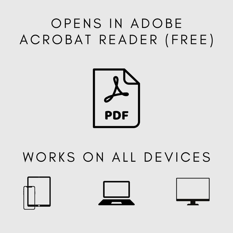 May include: A black and white illustration of a PDF file with the text 'PDF' inside. The text 'Opens in Adobe Acrobat Reader (Free)' is above the illustration and the text 'Works on all devices' is below the illustration. Below the text, there are three black and white illustrations of devices: a smartphone and tablet, a laptop, and a desktop monitor.