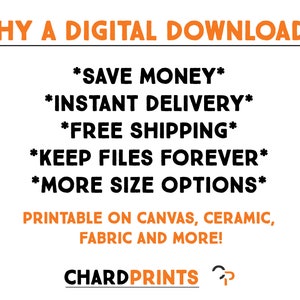 May include: Orange text on a white background explains the benefits of purchasing a digital download. The text reads "WHY A DIGITAL DOWNLOAD? *SAVE MONEY* *INSTANT DELIVERY* *FREE SHIPPING* *KEEP FILES FOREVER* *MORE SIZE OPTIONS* PRINTABLE ON CANVAS, CERAMIC, FABRIC AND MORE! CHARDPRINTS"