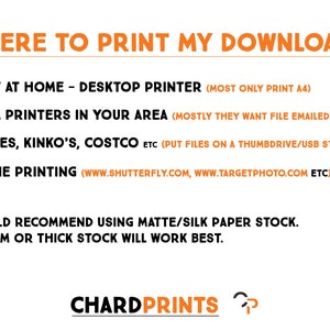May include: A graphic with the text "WHERE TO PRINT MY DOWNLOAD?" and a list of options for printing at home, local printers, and online. It also recommends using matte or silk paper stock with a weight of 200gsm or thicker. The graphic includes the text "CHARDPRINTS".