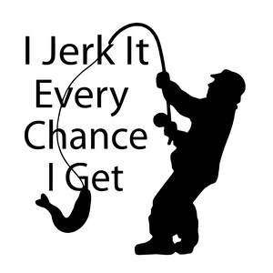 I Jerk It Every Chance I Get |  Fishing Sticker Decal | Fisherman |  for windows, computers, flat surfaces.