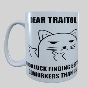 Dear Traitor Good Luck Finding Better Coworkers Than Us, 15 oz  Mug