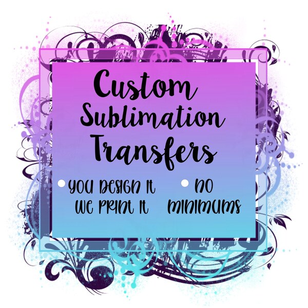 Custom Sublimation Transfer Prints- You design & We Print- Ready to press on any sublimation blank, Make your own shirts, Tumblers, Keychain
