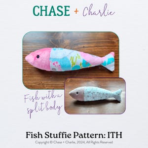 May include: A sewing pattern for a fish-shaped stuffed toy. The pattern includes instructions for making a fish with a split body, allowing for different fabric designs on each side. The pattern is titled "Fish Stuffie Pattern: ITH" and includes the copyright information "Copyright © Chase + Charlie, 2024, All Rights Reserved".