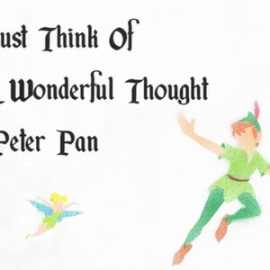 May include: A white background with black text that reads "Just Think Of A Wonderful Thought -Peter Pan". A cartoon image of Peter Pan flying with a green shirt and trousers, and Tinkerbell flying below him.