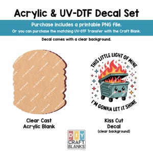 May include: An acrylic and UV-DTF decal set. The image includes a clear cast acrylic blank and a kiss-cut decal with a clear background. The decal features a cartoon trash can with flames and the text "This Little Light of Mine, I'm Gonna Let It Shine."