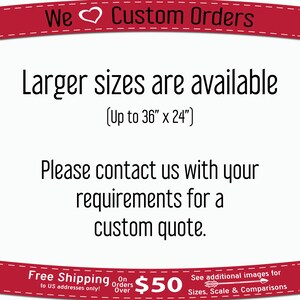 May include: Text graphic with a red heart and the words "We Custom Orders". The text below reads "Larger sizes are available (Up to 36" x 24") Please contact us with your requirements for a custom quote."  The bottom of the graphic has a red banner with the text "Free Shipping on orders over $50 to US addresses only!" and "See additional images for Sizes, Scale & Comparisons".