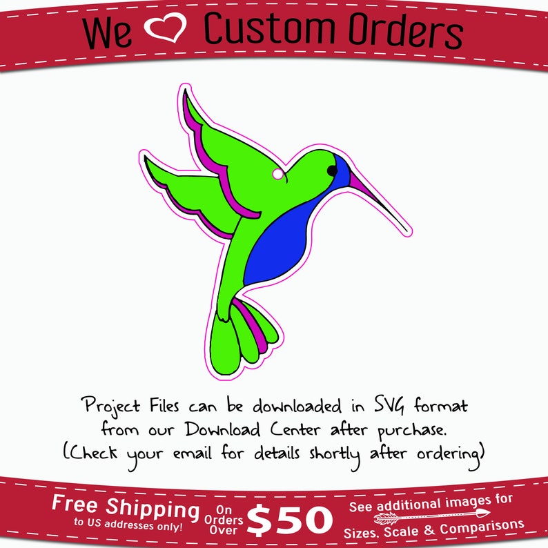 May include: A green, blue, and pink hummingbird illustration. The image includes the text "We Custom Orders". Project Files can be downloaded in SVG format from our Download Center after purchase. (Check your email for details shortly after ordering) Free Shipping to US addresses only! On Orders Over $50 See additional images for Sizes, Scale & Comparisons