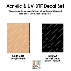 May include: An image displaying an Acrylic & UV-DTF Decal Set. It features a clear cast acrylic blank and a kiss-cut UV-DTF decal with a clear background. The image includes the text "Acrylic & UV-DTF Decal Set" and "Clear Cast Acrylic Blank".