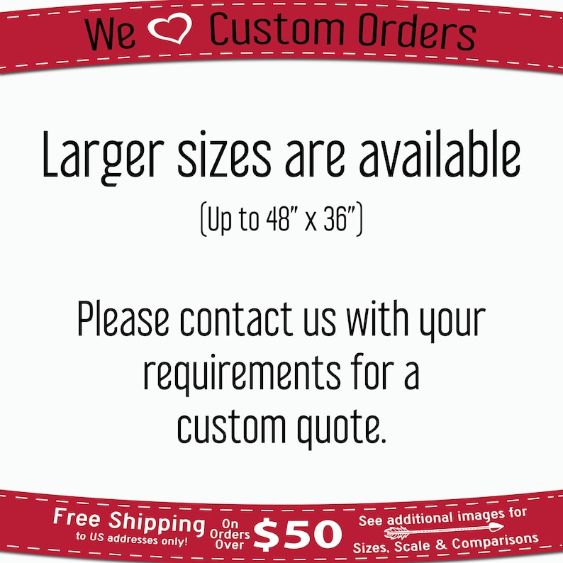 K&ouml;nnte beinhalten: Textgrafik mit einem roten Herzen und den Worten "We Custom Orders". Der Text darunter lautet "Larger sizes are available (Up to 48" x 36") Please contact us with your requirements for a custom quote."  Am unteren Rand der Grafik befindet sich ein rotes Banner mit dem Text "Free Shipping on orders over $50 to US addresses only!" und "See additional images for Sizes, Scale & Comparisons".