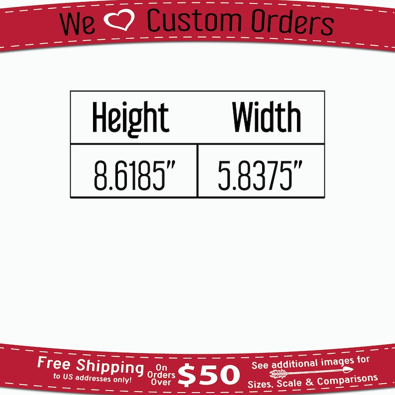 May include: A white table with black text that reads "Height 8.6185" and "Width 5.8375". The table is on a red background with the text "We Custom Orders" and "Free Shipping on Orders Over $50".