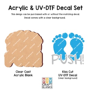 May include: A set of two craft blanks, one is a clear cast acrylic blank shaped like a foot with the word "PUSH!" on it, and the other is a blue UV-DTF decal of a foot with the words "DECAL/TRANSFER" on it. The decal comes with a clear background.