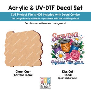 May include: An acrylic and UV-DTF decal set. The set includes a clear cast acrylic blank and a kiss-cut decal with a clear background. The decal features the word "SEWING" with spools of thread, flowers, and the phrase "MENDS THE SOUL".