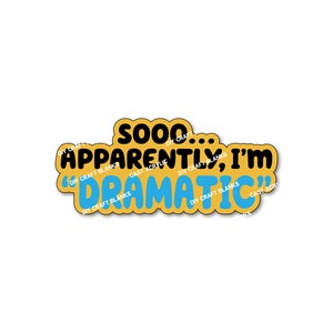 Könnte beinhalten: Eine gelbe und blaue Grafik mit dem Text "SOOO... APPARENTLY, I'M "DRAMATIC""