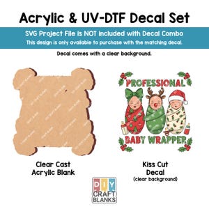 May include: An acrylic and UV-DTF decal set featuring a clear cast acrylic blank and a kiss-cut decal with a clear background. The decal design includes three baby characters wrapped in festive blankets, with the text "PROFESSIONAL BABY WRAPPER".