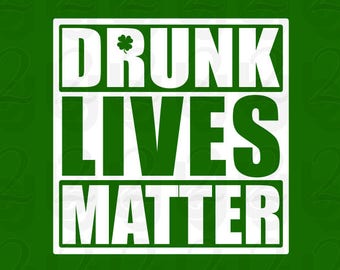 Drunk Lives matter, St Patrick's Day, St Pattys day, SVG DXF PNG Downloading Cutfile