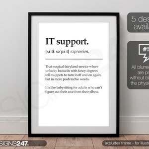May include: Black and white printable wall art with a definition of "IT support" as a magical fairyland service where unlucky individuals with fancy degrees tell muppets to turn it off and on again, but in more posh techie words. It's like babysitting for adults who can't figure out their arm from their elbow.