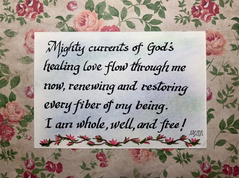 May include: A watercolor painting with a floral border and the text "Mighty currents of God's healing love flow through me now, renewing and restoring every fiber of my being. I am whole, well, and free!" with the signature "MSD" at the bottom right.