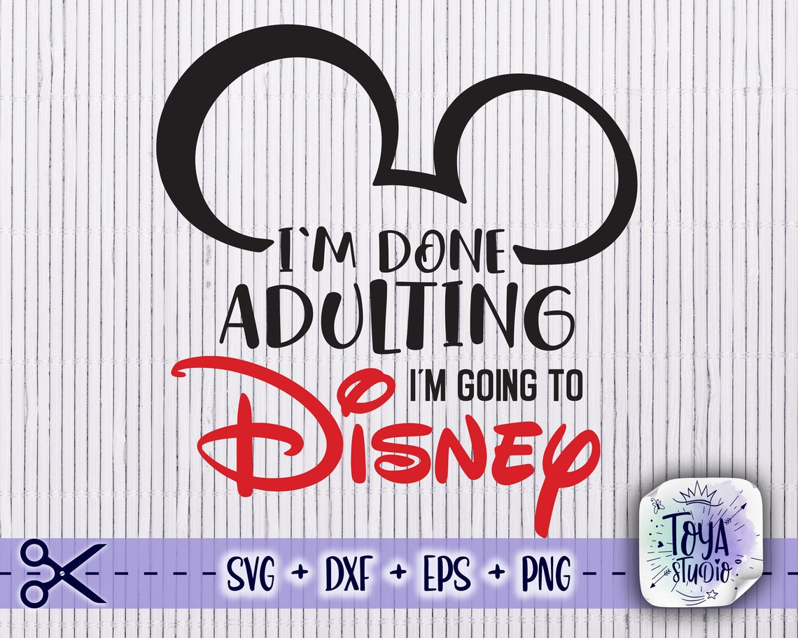 I'm done adulting I'm going to Disney SVG Cut File Set | Etsy