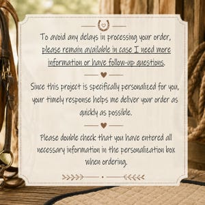 Puede incluir: Un letrero rectangular de color blanco hueso con texto en marr&oacute;n oscuro y bordes decorativos. El texto dice: To avoid any delays in processing your order, please remain available in case I need more information or have follow-up questions. Since this project is specifically personalized for you, your timely response helps me deliver your order as quickly as possible. Please double check that you have entered all necessary information in the personalization box when ordering.